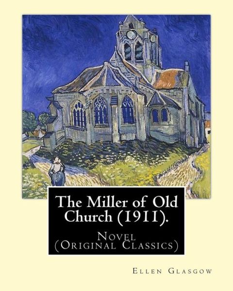 The Miller of Old Church (1911). by - Ellen Glasgow - Kirjat - Createspace Independent Publishing Platf - 9781542337458 - keskiviikko 4. tammikuuta 2017