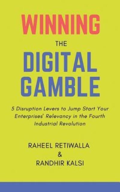 Cover for Raheel Retiwalla · Winning the Digital Gamble : 5 Disruption Levers to Jump Start Your Enterprises' Relevancy in the Fourth Industrial Revolution (Pocketbok) (2017)