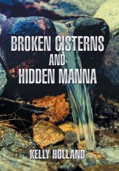Cover for Kelly Holland · Broken Cisterns and Hidden Manna (Hardcover Book) (2018)