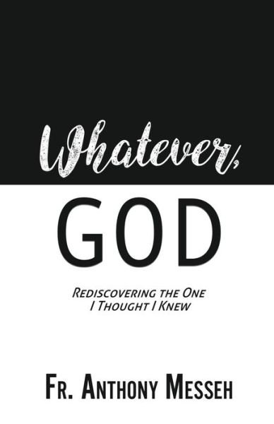 Cover for Fr Anthony Messeh · Whatever, God: Rediscovering the One I Thought I Knew (Paperback Book) (2017)