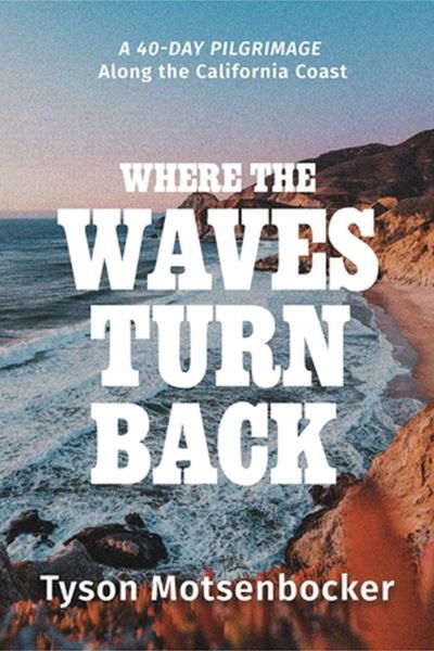 Cover for Tyson Motsenbocker · Where the Waves Turn Back: A 40-Day Pilgrimage Along the California Coast (Paperback Book) (2024)