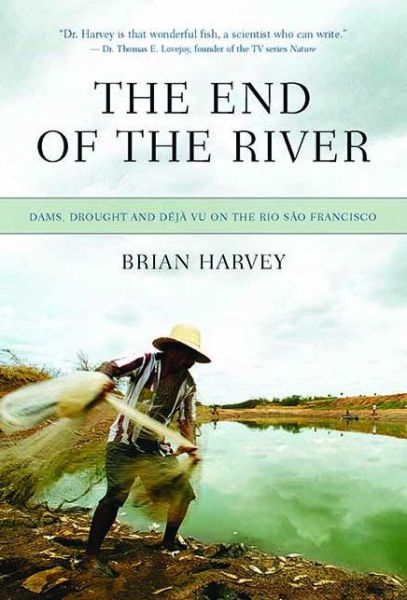 Cover for Brian Harvey · The End of the River: Dams, Drought and Deja Vu on the Rio Sao Francisco (Paperback Book) [First edition] (2008)