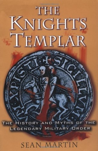 The Knights Templar: The History and Myths of the Legendary Military Order - Sean Martin - Books - Thunder's Mouth Press - 9781560256458 - November 20, 2004