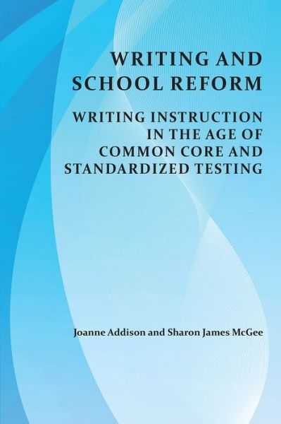 Cover for Joanne Addison · Writing and School Reform: Writing Instruction in the Age of Common Core and Standardized Testing (Paperback Book) (2017)