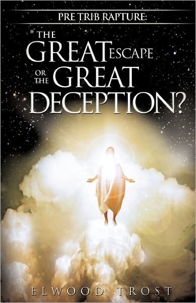 Cover for Elwood Trost · Pre Trib Rapture: the Great Escape or the Great Deception? (Paperback Bog) (2009)