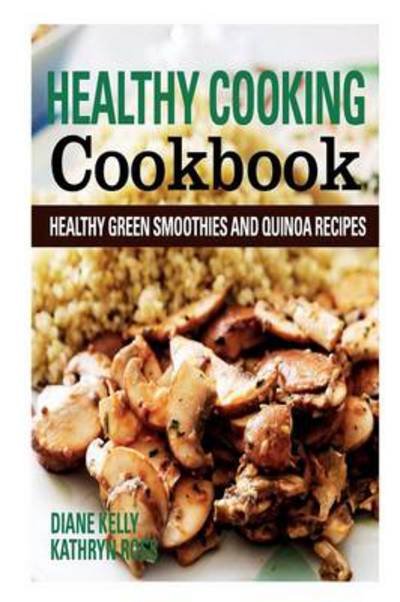 Cover for Ross Kathryn · Healthy Cooking Cookbook: Healthy Green Smoothies and Quinoa Recipes (Paperback Book) (2013)