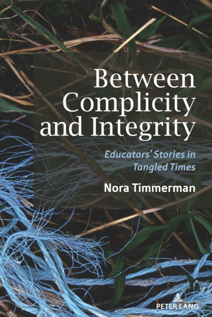 Cover for Nora Timmerman · Between Complicity and Integrity : Educators' Stories in Tangled Times : 17 (Hardcover Book) [New ed edition] (2023)