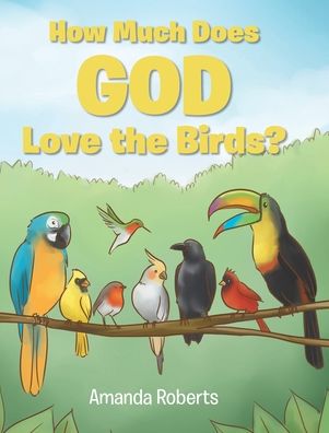 Cover for Amanda Roberts · How Much Does God Love the Birds? (Hardcover Book) (2021)