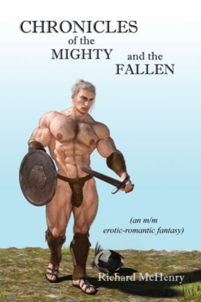 Richard McHenry · Chronicles of the Mighty and the Fallen: an m/m erotic-romantic fantasy (Paperback Book) (2019)
