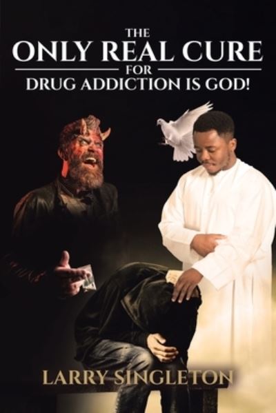 Cover for Larry Singleton · The Only Real Cure for Drug Addiction is God! (Paperback Book) (2019)