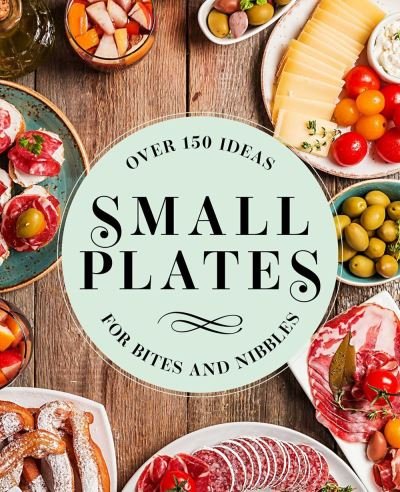 Cover for Editors of Cider Mill Press · Small Plates: Over 150 Ideas for Bites and Nibbles (Hardcover Book) (2021)