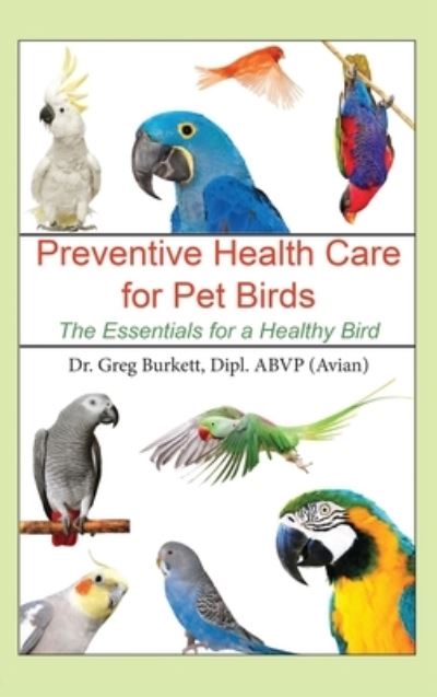 Cover for Greg Burkett · Preventative Health Care for Pet Birds: The Essentials for a Healthy Bird (Inbunden Bok) (2020)