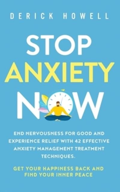 Cover for Derick Howell · Stop Anxiety Now: End Nervousness for Good and Experience Relief With 42 Effective Anxiety Management Treatment Techniques. Get Your Happiness Back and Find Your Inner Peace (Hardcover bog) (2020)