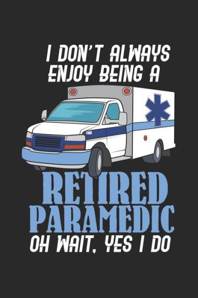 I Don't Always Enjoy Being A Retired Paramedic Oh Wait, Yes I Do - Funny Notebooks - Books - Independently Published - 9781678322458 - December 20, 2019