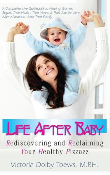 Cover for Victoria Dolby Toews · Life After Baby: Rediscovering and Reclaiming Your Healthy Pizzazz (Inbunden Bok) (2012)