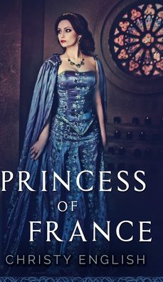 Cover for Christy English · Princess Of France (The Queen's Pawn Book 2) (Hardcover Book) (2021)