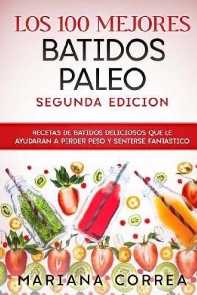 Cover for Mariana Correa · Los 100 Mejores Batidos Paleo Segunda Edicion (Paperback Bog) (2018)