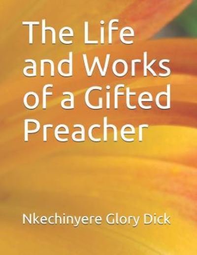 Cover for Nkechinyere Glory Dick · The Life and Works of a Gifted Preacher (Taschenbuch) (2018)