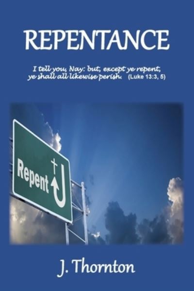 Repentance - J Thornton - Bøger - Old Paths Publications, Incorporated - 9781736534458 - 23. februar 2021