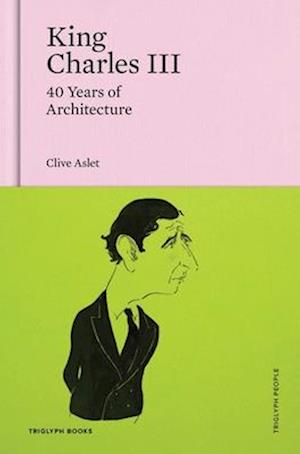 Cover for Clive Aslet · King Charles III: 40 Years of Architecture - Triglyph People (Hardcover Book) (2025)