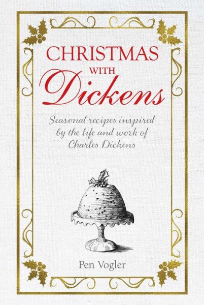 Cover for Pen Vogler · Christmas with Dickens: Seasonal Recipes Inspired by the Life and Work of Charles Dickens (Hardcover Book) (2018)