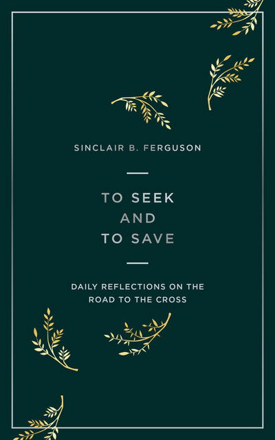 Cover for Sinclair B. Ferguson · To Seek and to Save: Daily Reflections on the Road to the Cross (Taschenbuch) (2020)