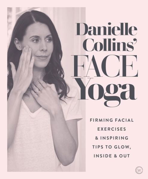 Cover for Danielle Collins · Danielle Collins' Face Yoga: Firming facial exercises &amp; inspiring tips to glow, inside and out (Paperback Bog) [0 New edition] (2019)