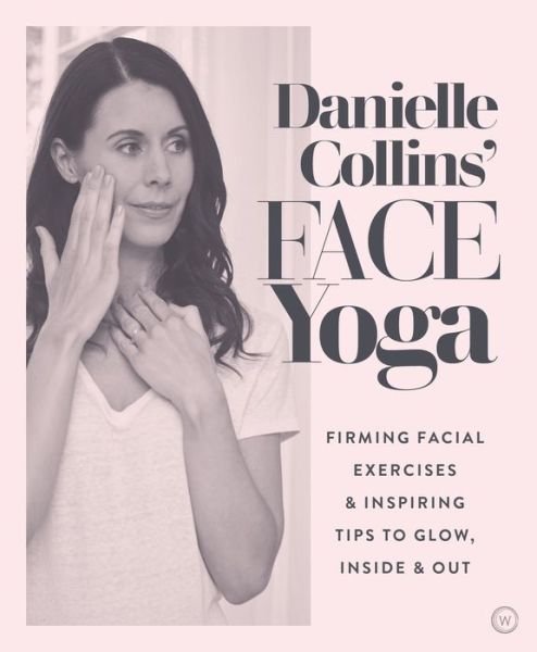 Cover for Danielle Collins · Danielle Collins' Face Yoga: Firming facial exercises &amp; inspiring tips to glow, inside and out (Paperback Book) [0 New edition] (2019)