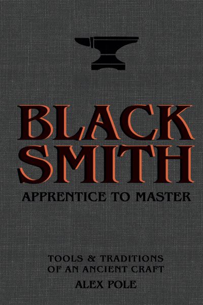 Cover for Alex Pole · Blacksmith: Apprentice to Master: Tools &amp; Traditions of an Ancient Craft (Hardcover Book) (2021)