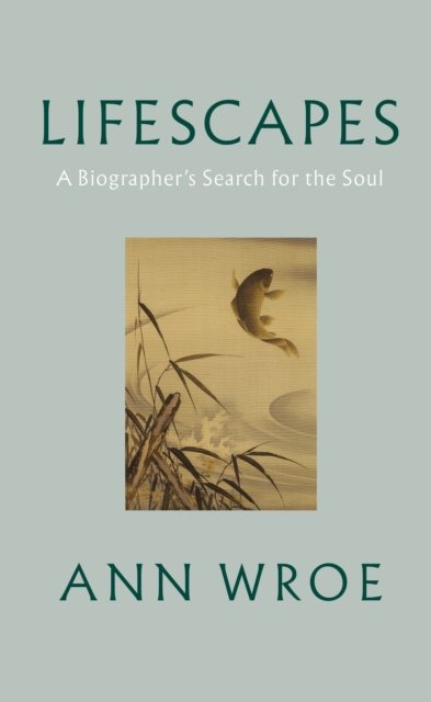 Cover for Ann Wroe · Lifescapes: A Biographer’s Search for the Soul (Hardcover Book) (2023)