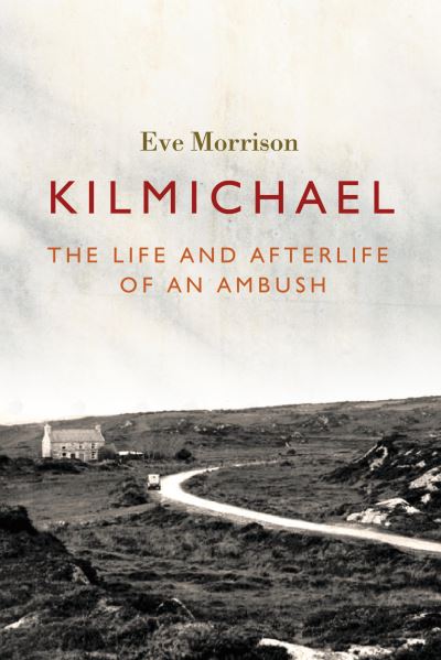 Kilmichael: The Life and Afterlife of an Ambush - Eve Morrison - Books - Irish Academic Press Ltd - 9781788551458 - April 15, 2022