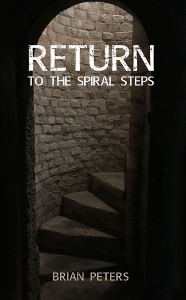 Return to the Spiral Steps - Brian Peters - Books - New Generation Publishing - 9781789554458 - February 27, 2019