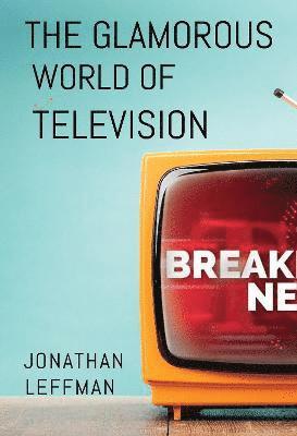 The Glamorous World of Television - Jonathan Leffman - Books - Olympia Publishers - 9781800743458 - April 27, 2023