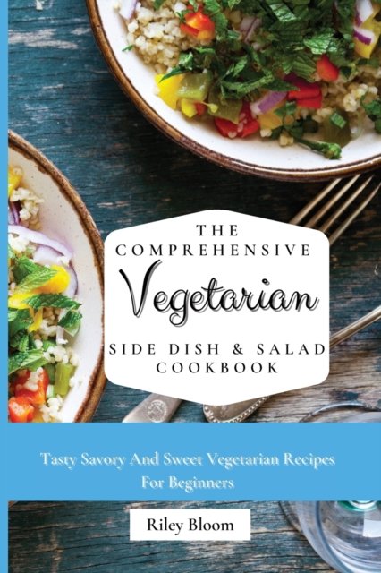 Cover for Riley Bloom · The Comprehensive Vegetarian Side Dish &amp; Salad Cookbook (Paperback Book) (2021)