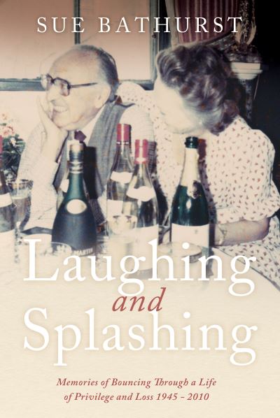 Cover for Sue Bathurst · Laughing and Splashing: Memories of Bouncing Through a Life of Privilege and Loss 1945 - 2010 (Hardcover Book) (2023)