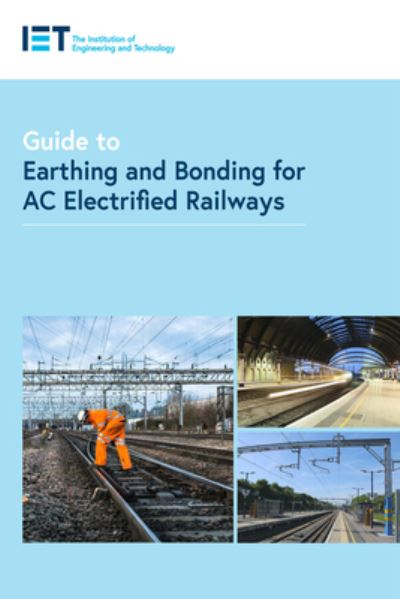 Guide to Earthing and Bonding for AC Electrified Railways - IET Codes and Guidance - The Institution of Engineering and Technology - Kirjat - Institution of Engineering and Technolog - 9781839536458 - tiistai 2. elokuuta 2022