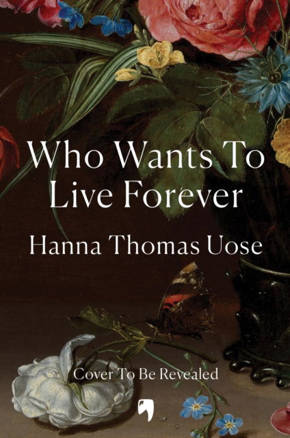 Cover for Hanna Thomas Uose · Who Wants to Live Forever: Set to be the literary phenomenon of 2025 (Hardcover Book) (2025)