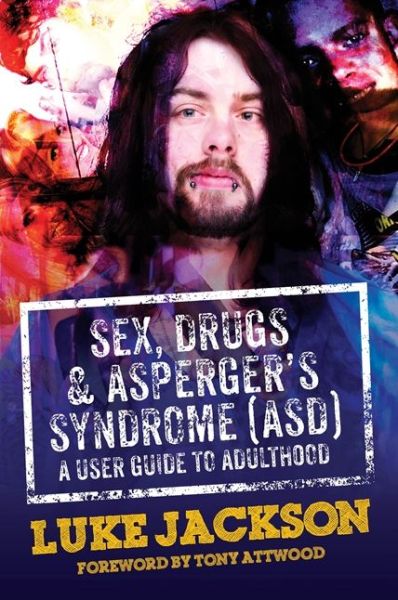 Cover for Luke Jackson · Sex, Drugs and Asperger's Syndrome (ASD): A User Guide to Adulthood (Hardcover Book) (2016)