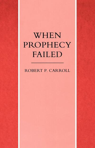 Cover for Robert P. Carroll · When Prophecy Failed: Reactions and Responses to Failure in the Old Testament Prophetic Traditions (Hardcover Book) [New edition] (2011)