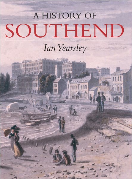 A History of Southend - Ian Yearsley - Książki - The History Press Ltd - 9781860776458 - 1 października 2010