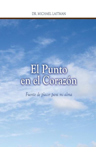 El Punto en El Corazon: Fuente De Placer Para Mi Alma - Michael Laitman - Books - Laitman Kabbalah Publishers - 9781897448458 - February 12, 2015