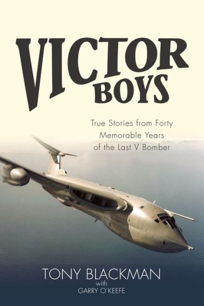 Victor Boys: True Stories from forty Memorable Years of the Last V Bomber - Tony Blackman - Books - Grub Street Publishing - 9781908117458 - February 19, 2013