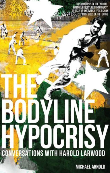 The Bodyline Hypocrisy: Conversations with Harold Larwood - Michael Arnold - Books - Pitch Publishing Ltd - 9781909178458 - April 15, 2013