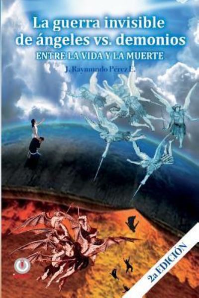 Cover for J Raymundo Perez E · La guerra invisible de angeles contra demonios (Taschenbuch) (2016)