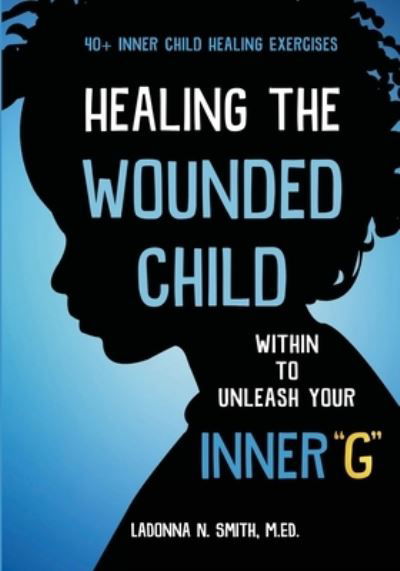 Cover for Ladonna N Smith · Healing The Wounded Child Within To Unleash Your Inner &quot;G&quot; (Paperback Book) (2022)