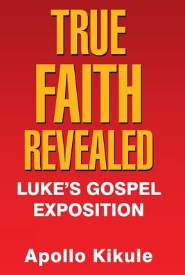 True Faith Revealed - Apollo Kikule - Książki - WestBow Press - 9781973665458 - 27 listopada 2019