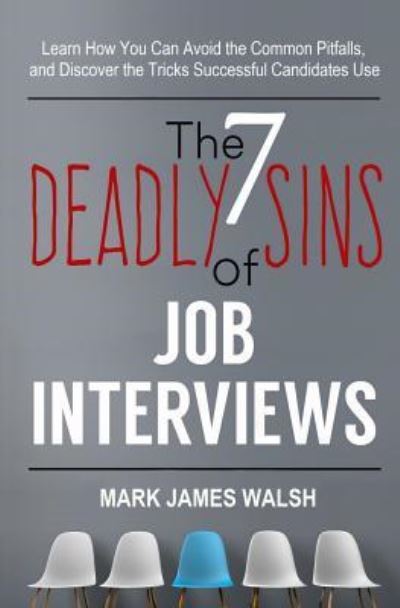 The Seven Deadly Sins Of Job Interviews: Learn how you can avoid the common pitfalls, and discover the tricks successful candidates use - Mark James Walsh - Kirjat - Createspace Independent Publishing Platf - 9781973959458 - perjantai 15. helmikuuta 2019