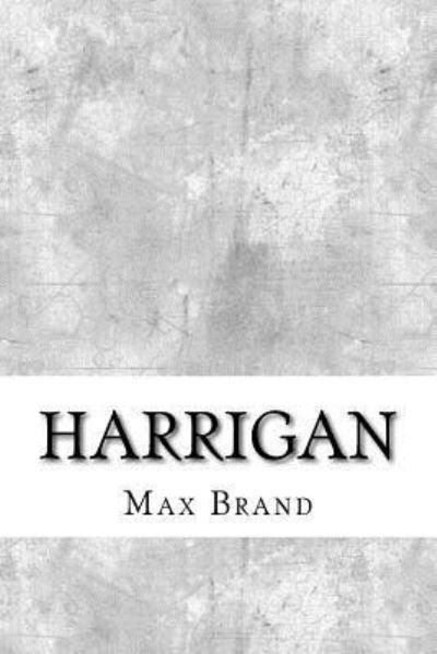 Harrigan - Max Brand - Książki - Createspace Independent Publishing Platf - 9781974642458 - 17 sierpnia 2017