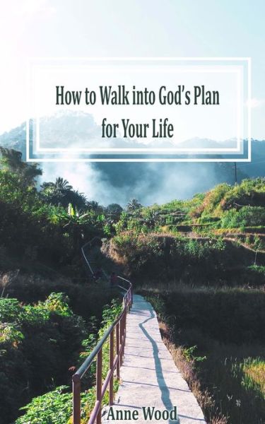 Cover for Anne Wood · How to Walk into God's Plan for Your Life (Paperback Book) (2018)