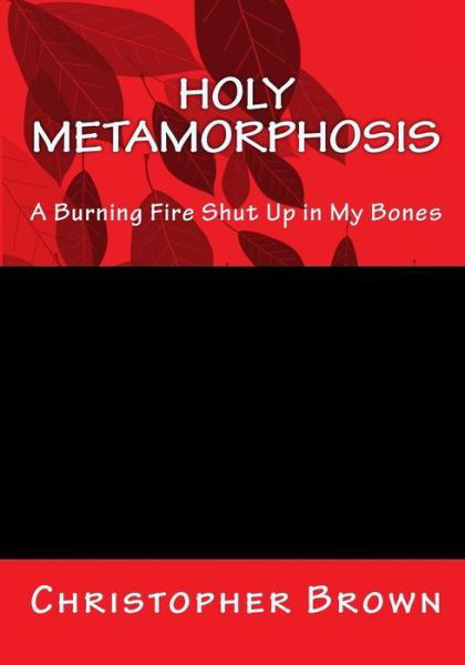 Holy Metamorphosis - Chris Brown - Bøger - Createspace Independent Publishing Platf - 9781981655458 - 13. februar 2018